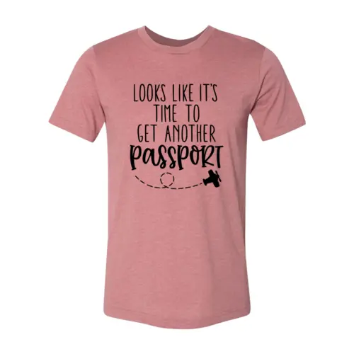 Looks Like It's Time To Get Another Passport T-shirt  3XL / Heather Mauve