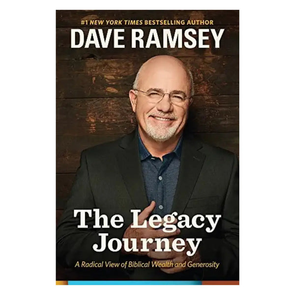 The Legacy Journey: A Radical View of Biblical Wealth and Generosity by Dave Ramsey