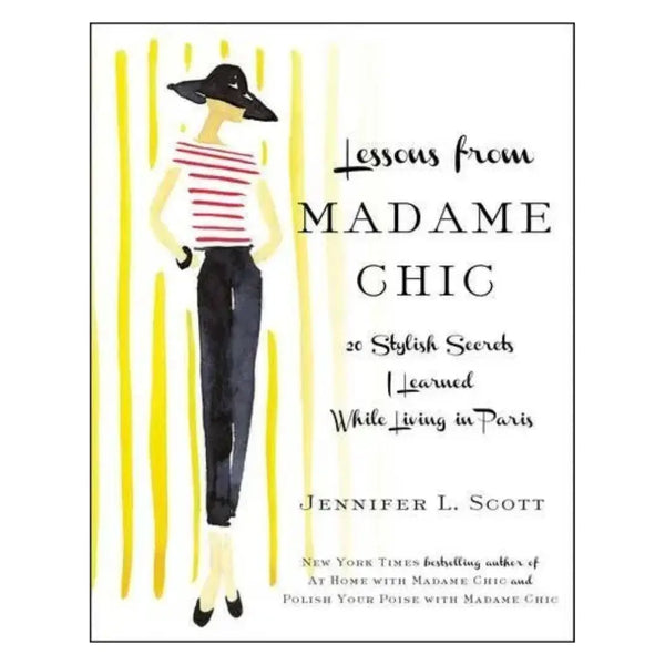 Lessons from Madame Chic: 20 Stylish Secrets I Learned While Living in Paris by Jennifer L. Scott