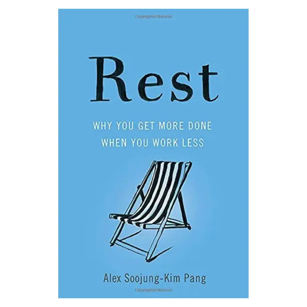 Rest: Why You Get More Done When You Work Less by Alex Soojung-Kim Pang