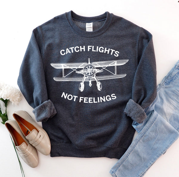 Catch Flights Not Feelings Sweatshirt - Embark Travel Store