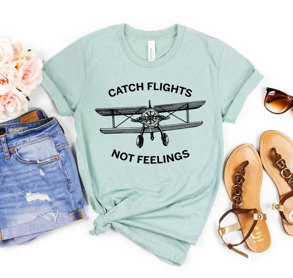 Catch Flights Not Feelings T-shirt - Embark Travel Store
