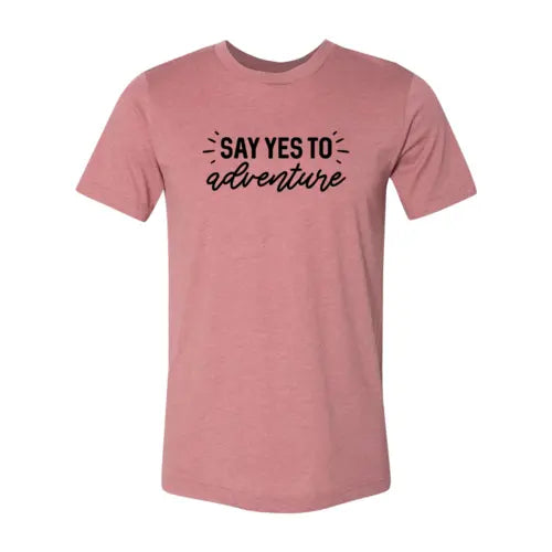 Say Yes to Adventure T-Shirt  3XL / Heather Mauve